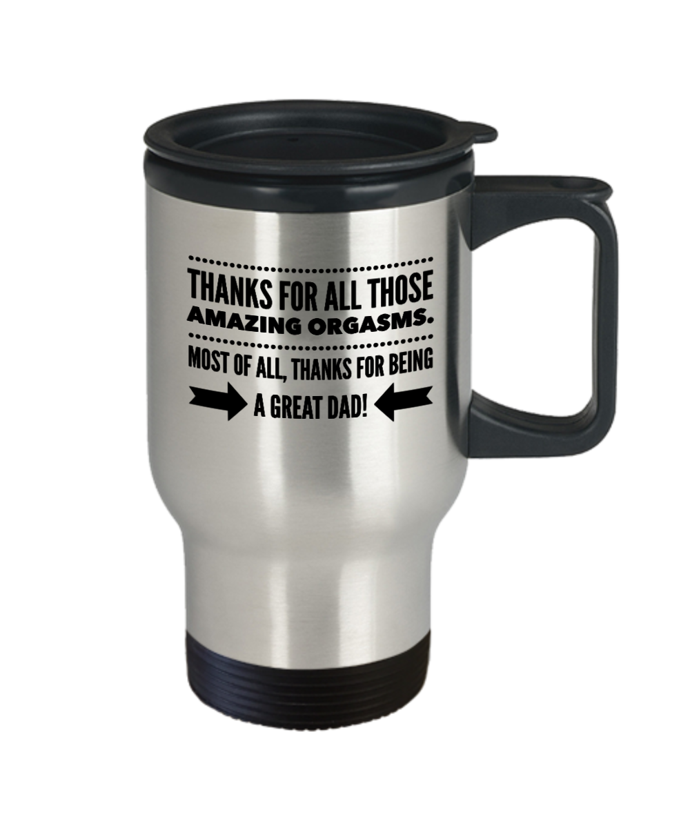 Funny Travel Mug For Dads From Wife - Thanks For All Those Amazing Orgasms. Most Of All, THanks For Being A Great Dad! - Idea For Fathers Him His Men