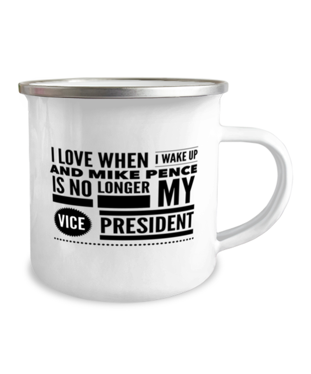 Funny Joe Biden Camper Mug - "I Love When I Wake Up And Mike Pence Is No Longer My Vice President"