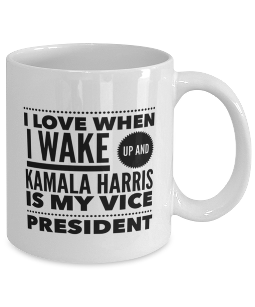 Funny Kamala Harris New Vice President Coffee Mug - "I Love When I Wake Up And Kamala Harris Is My Vice President"