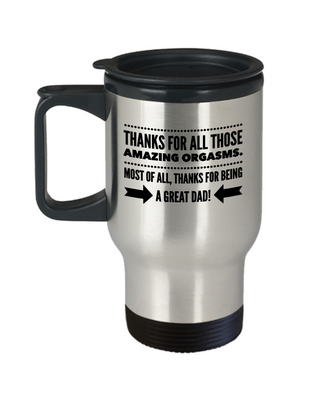 Funny Travel Mug For Dads From Wife - Thanks For All Those Amazing Orgasms. Most Of All, THanks For Being A Great Dad! - Idea For Fathers Him His Men