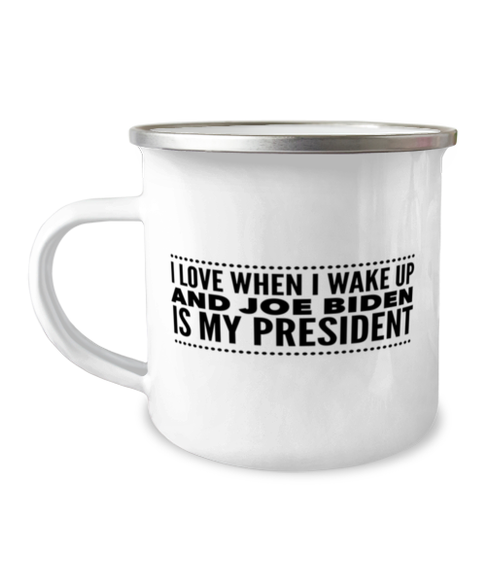 Funny Joe Biden New President Camper Mug - "I Love When I Wake Up And Joe Biden Is My President"