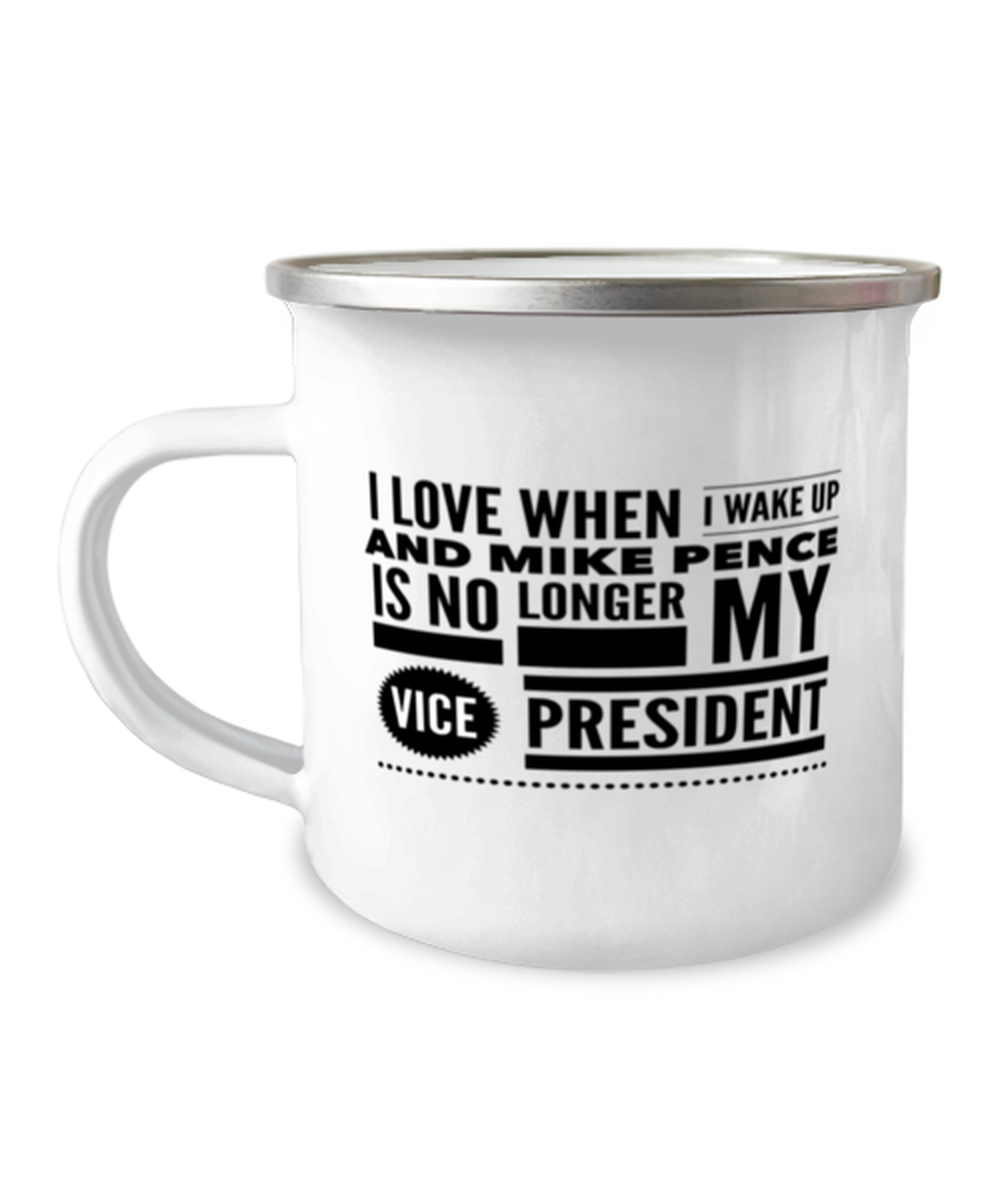 Funny Joe Biden Camper Mug - "I Love When I Wake Up And Mike Pence Is No Longer My Vice President"