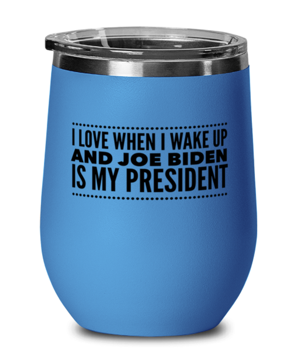 Funny Joe Biden New President Blue Wine Glass - "I Love When I Wake Up And Joe Biden Is My President"