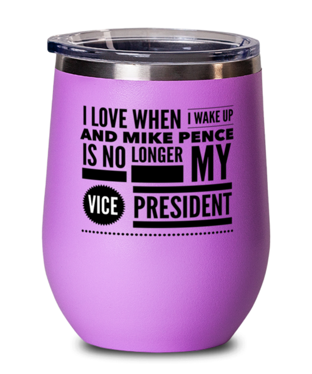Funny Joe Biden Pink Wine Glass - "I Love When I Wake Up And Mike Pence Is No Longer My Vice President"