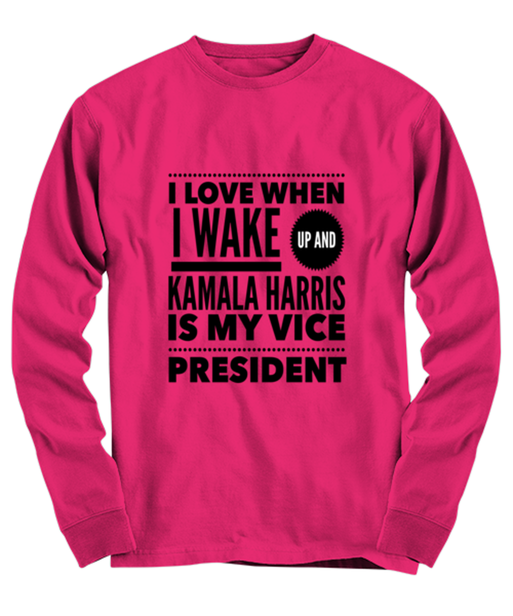 Kamala Harris Vice President Long Sleeve Shirt Heliconia - "I Love When I Wake Up And Kamala Harris is My Vice President"