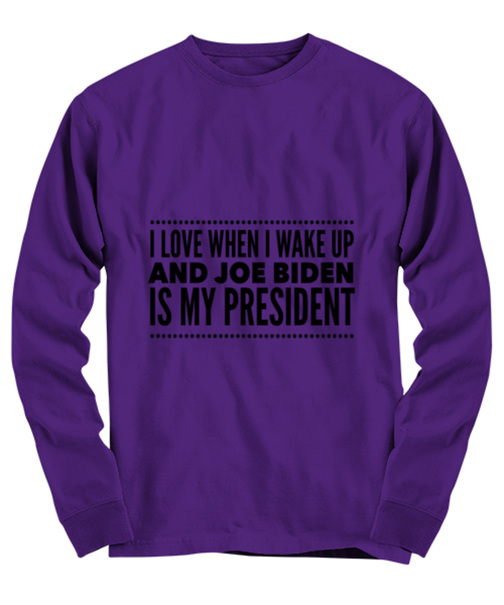 Joe Biden New President Long Sleeve Shirt Purple - "I Love When I Wake Up And Joe Biden Is My President"