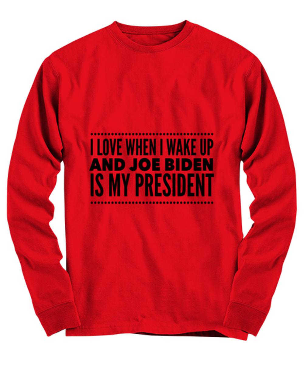 Joe Biden New President Long Sleeve Shirt Red - "I Love When I Wake Up And Joe Biden Is My President"