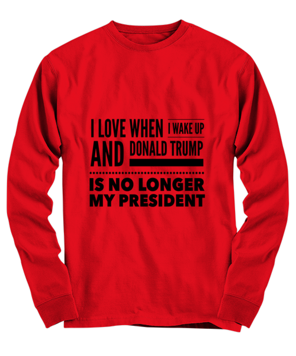 Funny Joe Biden Long Sleeve Shirt Red - "I Love When I Wake Up And Donald Trump Is No Longer My President"