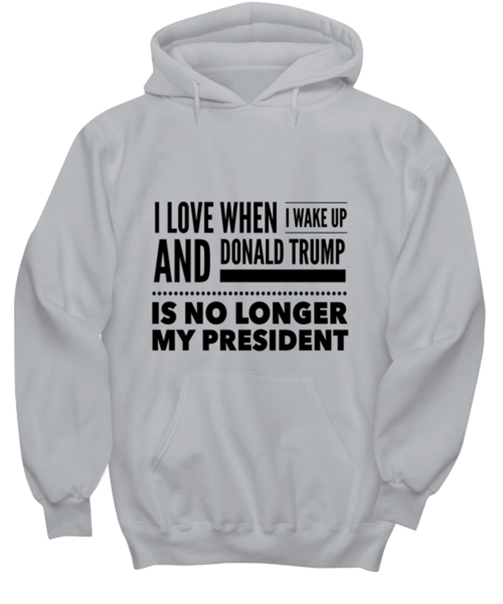 Funny Joe Biden Hoodie Ash Gray - "I Love When I Wake Up And Donald Trump Is No Longer My President"