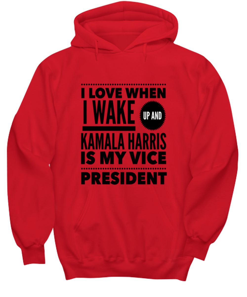 Kamala Harris Vice President Hoodie Red - "I Love When I Wake Up And Kamala Harris is My Vice President"