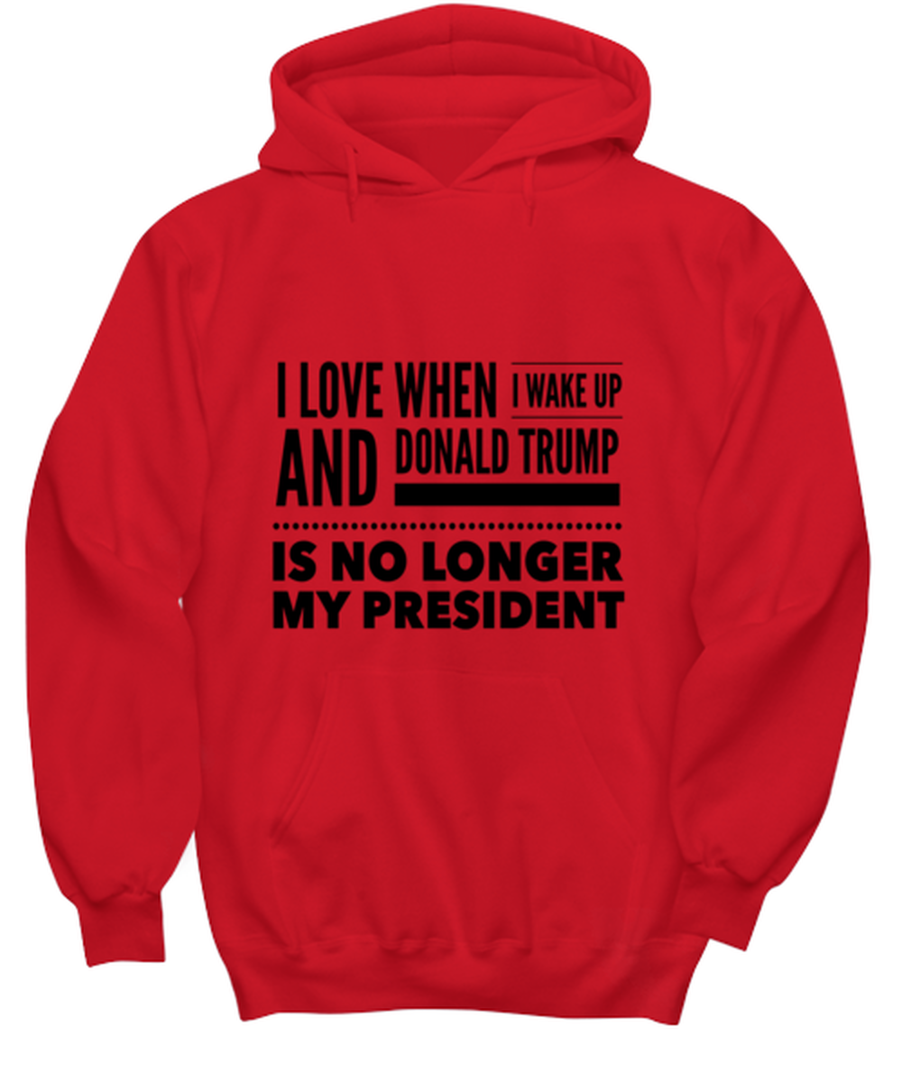 Funny Joe Biden Hoodie Red - "I Love When I Wake Up And Donald Trump Is No Longer My President"