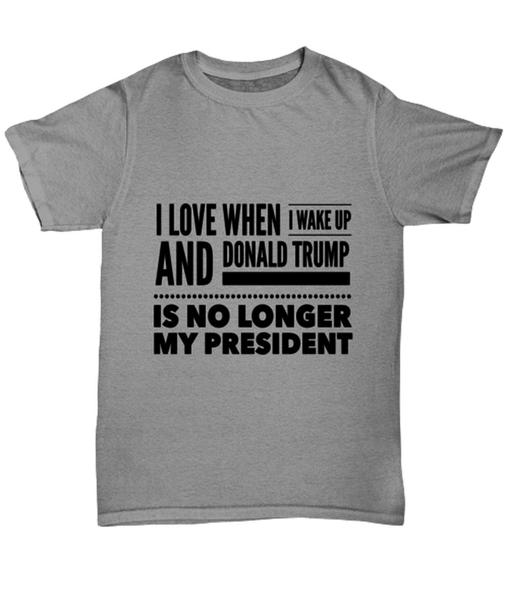 Funny Joe Biden T-Shirt Unisex Ash Gray - "I Love When I Wake Up And Donald Trump Is No Longer My President"