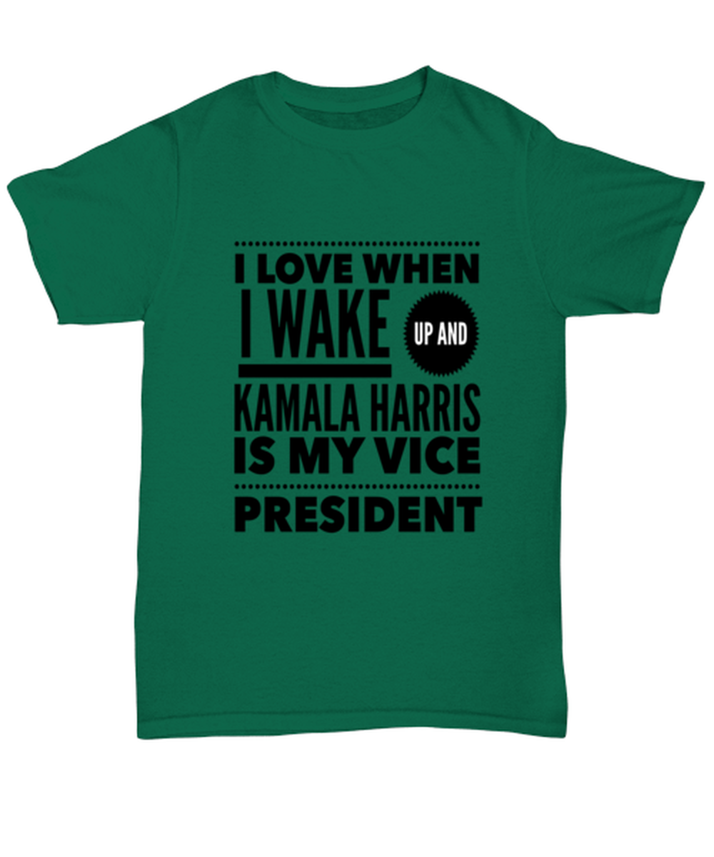 Kamala Harris Vice President T-Shirt Unisex Green - "I Love When I Wake Up And Kamala Harris is My Vice President"