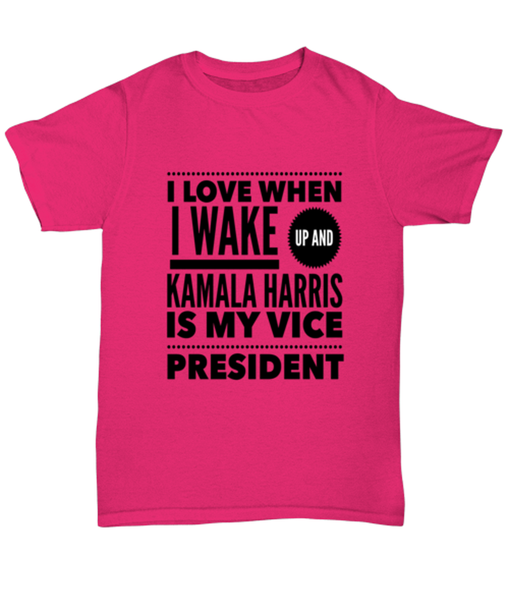 Kamala Harris Vice President T-Shirt Unisex Heliconia - "I Love When I Wake Up And Kamala Harris is My Vice President"