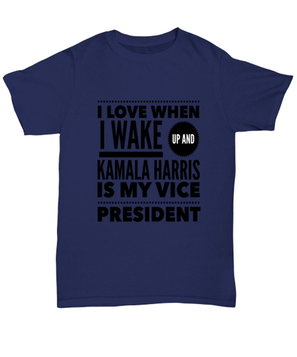Kamala Harris Vice President T-Shirt Unisex Navy Blue - "I Love When I Wake Up And Kamala Harris is My Vice President"
