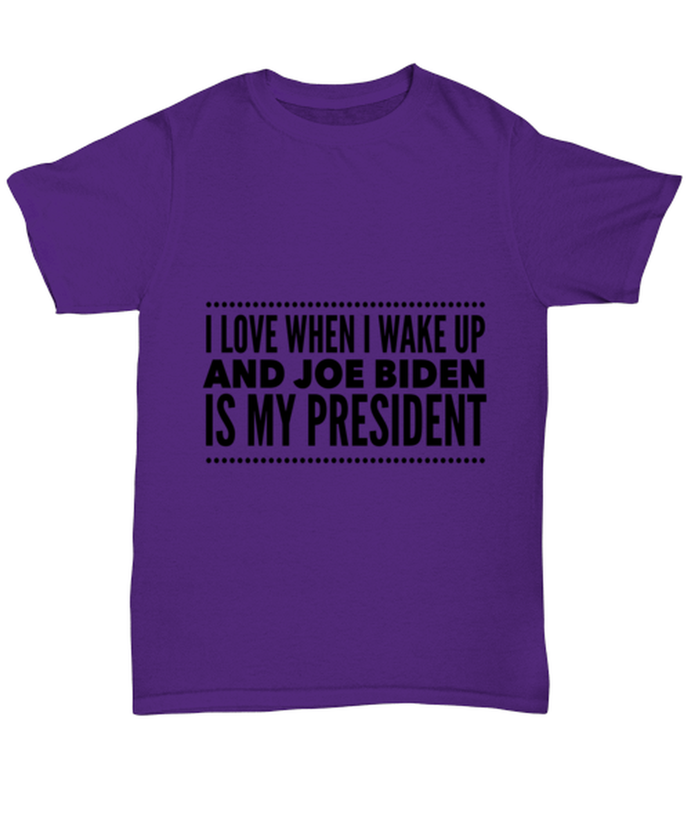 Joe Biden New President T-Shirt Unisex Purple - "I Love When I Wake Up And Joe Biden Is My President"