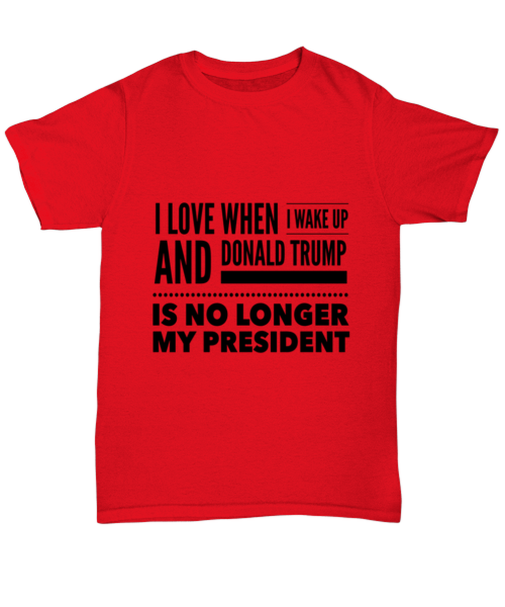 Funny Joe Biden T-Shirt Unisex Red - "I Love When I Wake Up And Donald Trump Is No Longer My President"