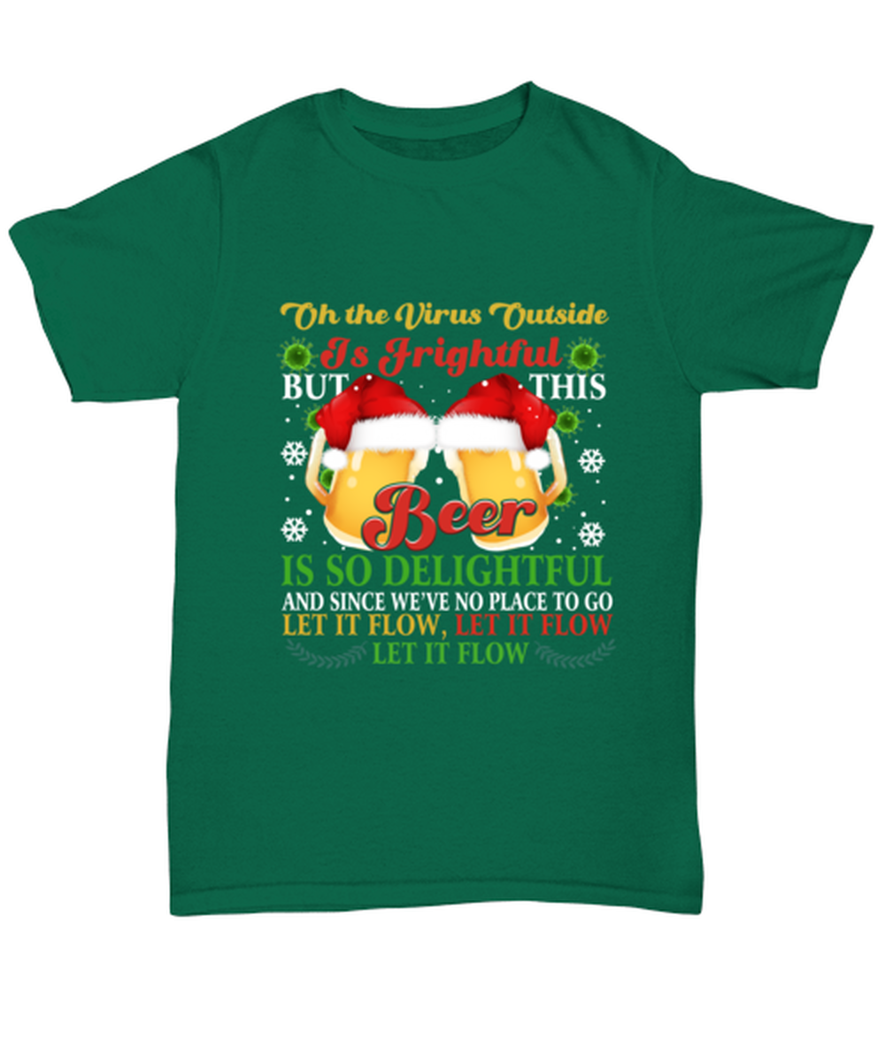 Funny Christmas Unisex T-Shirt Green  - Oh The Virus Outside Is Frightful But This Beer is So Delightful Holiday Song Pun