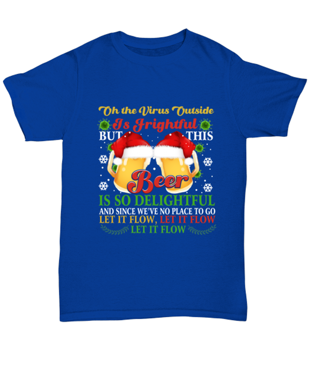 Funny Christmas Unisex T-Shirt Royal Blue - Oh The Virus Outside Is Frightful But This Beer is So Delightful Holiday Song Pun