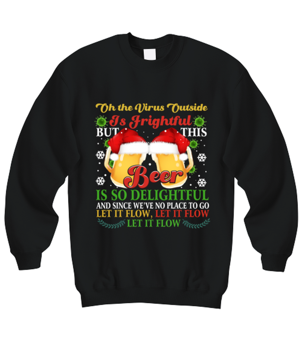 Funny Christmas Sweatshirt Black - Oh The Virus Outside Is Frightful But This Beer is So Delightful Holiday Song Pun