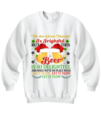 Funny Christmas Sweatshirt White  - Oh The Virus Outside Is Frightful But This Beer is So Delightful Holiday Song Pun
