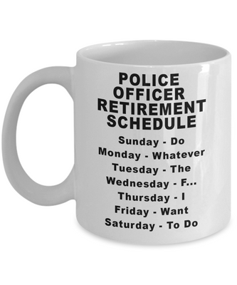Retired Police Officer Mug - Police Officer Weekly Retirement Schedule