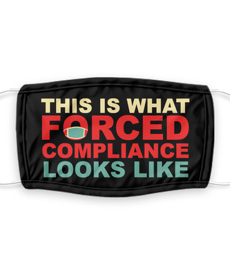 This is What Forced Compliance Looks Like Face Mask - Funny Anti Mask Face Cover - Reusable, Washable w/ Filter - 7 Layers Germ Protection