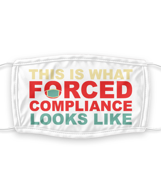 This is What Forced Compliance Looks Like Face Mask - Funny Anti Mask Face Cover - Reusable, Washable w/ Filter - 7 Layers Germ Protection