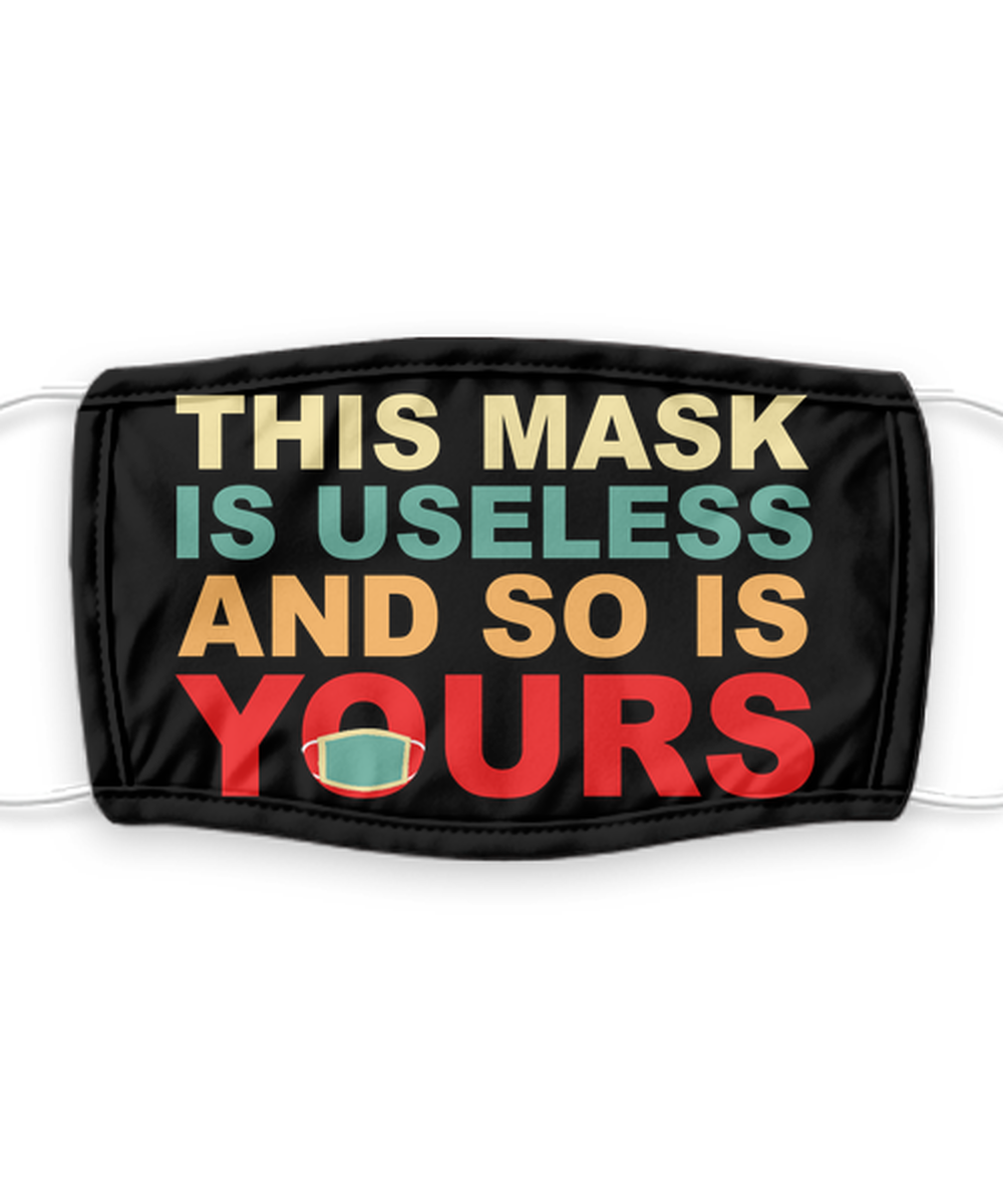 This Mask Is Useless And So Is Yours - Funny Anti Mask Face Cover - Reusable, Washable w/ Filter - 7 Layers Germ Protection