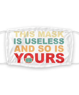 This Mask Is Useless And So Is Yours - Funny Anti Mask Face Cover - Reusable, Washable w/ Filter - 7 Layers Germ Protection