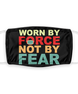 Worn By Force Not By Fear - Funny Anti Mask Face Cover - Reusable, Washable w/ Filter - 7 Layers Germ Protection