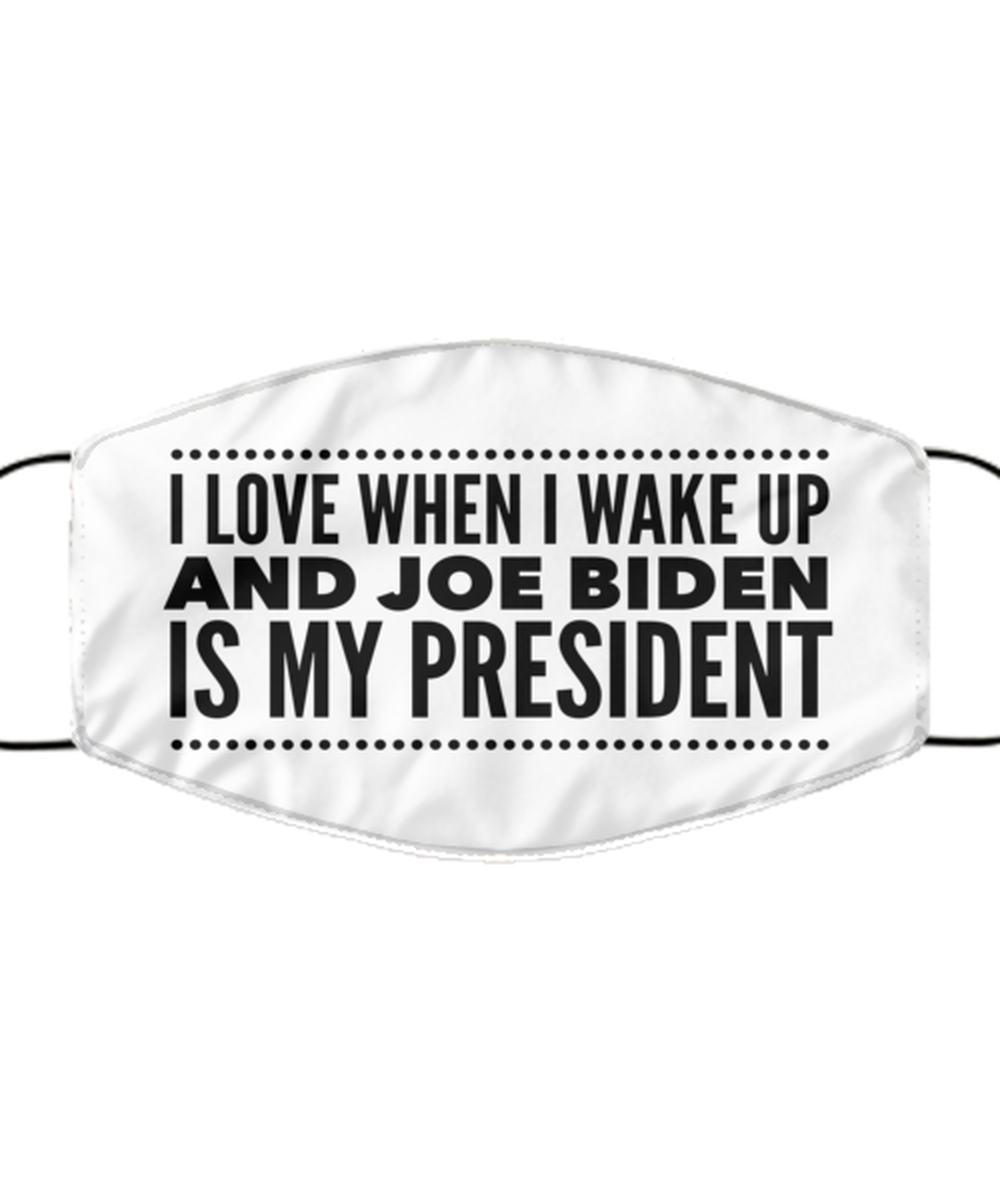 Joe Biden New President Mask | 2 Layers Reusable & Washable|"I Love When I Wake Up And Joe Biden Is My President"