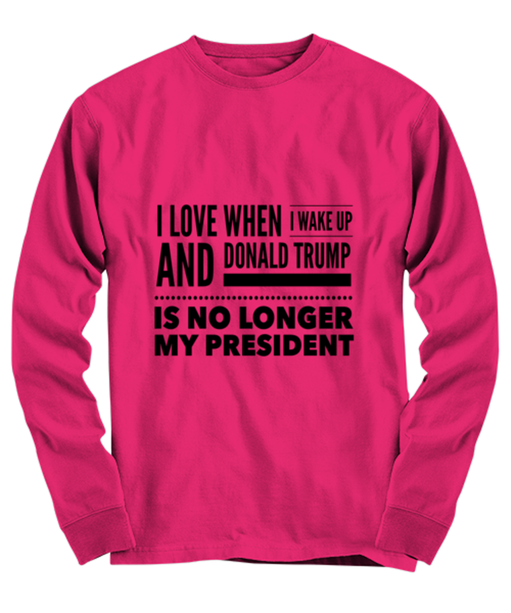 Funny Joe Biden Long Sleeve Shirt Heliconia - "I Love When I Wake Up And Donald Trump Is No Longer My President"