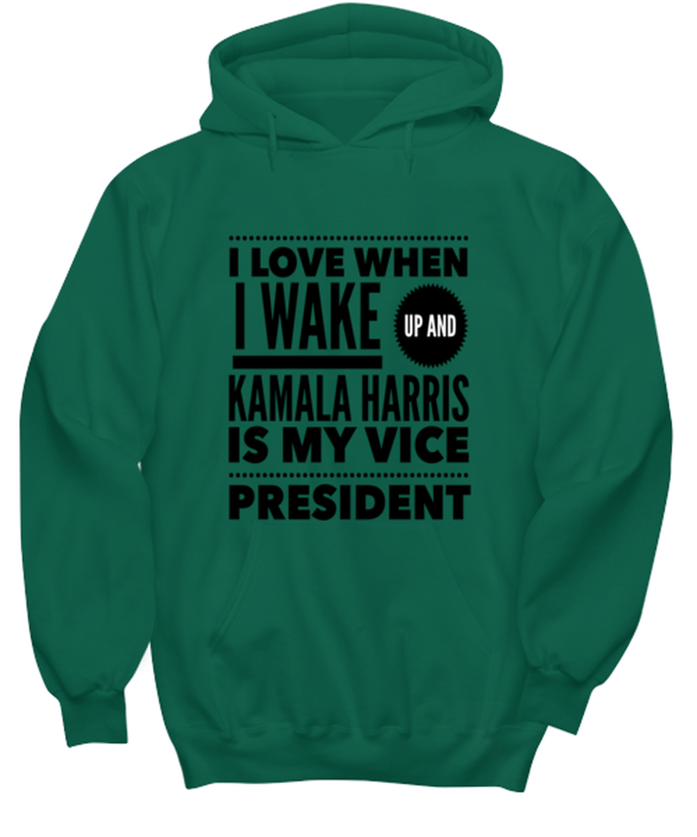 Kamala Harris Vice President Hoodie Green - "I Love When I Wake Up And Kamala Harris is My Vice President"