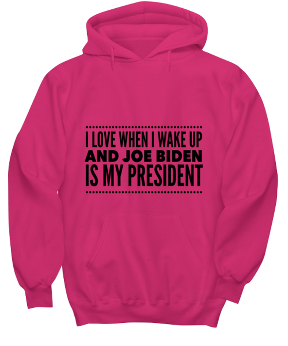 Joe Biden New President Hoodie Heliconia - "I Love When I Wake Up And Joe Biden Is My President"