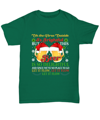 Funny Christmas Unisex T-Shirt Green  - Oh The Virus Outside Is Frightful But This Beer is So Delightful Holiday Song Pun