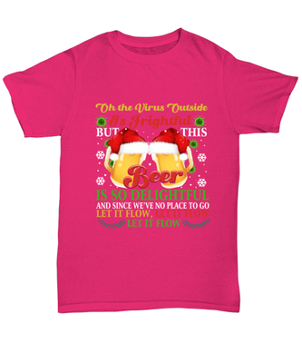Funny Christmas Unisex T-Shirt Heliconia Pink - Oh The Virus Outside Is Frightful But This Beer is So Delightful Holiday Song Pun