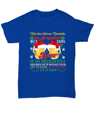 Funny Christmas Unisex T-Shirt Royal Blue - Oh The Virus Outside Is Frightful But This Beer is So Delightful Holiday Song Pun