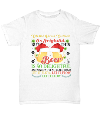 Funny Christmas Unisex T-Shirt White  - Oh The Virus Outside Is Frightful But This Beer is So Delightful Holiday Song Pun